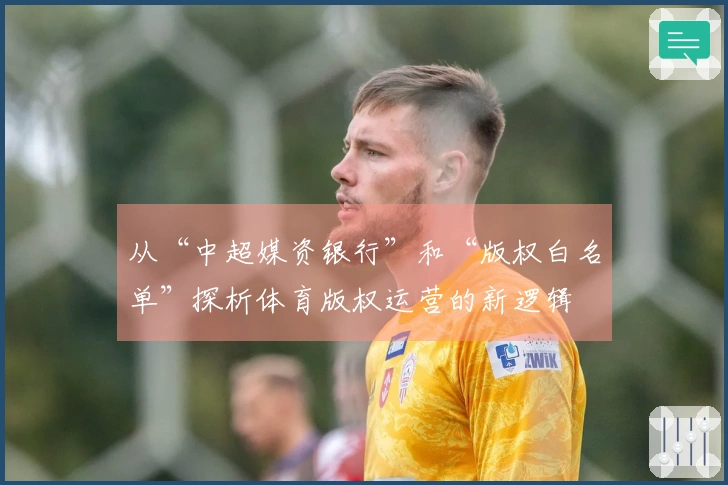 从“中超媒资银行”和“版权白名单”探析体育版权运营的新逻辑